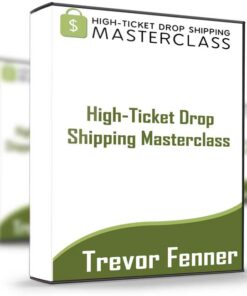 High–Ticket Drop Shipping Masterclass – Trevor Fenner