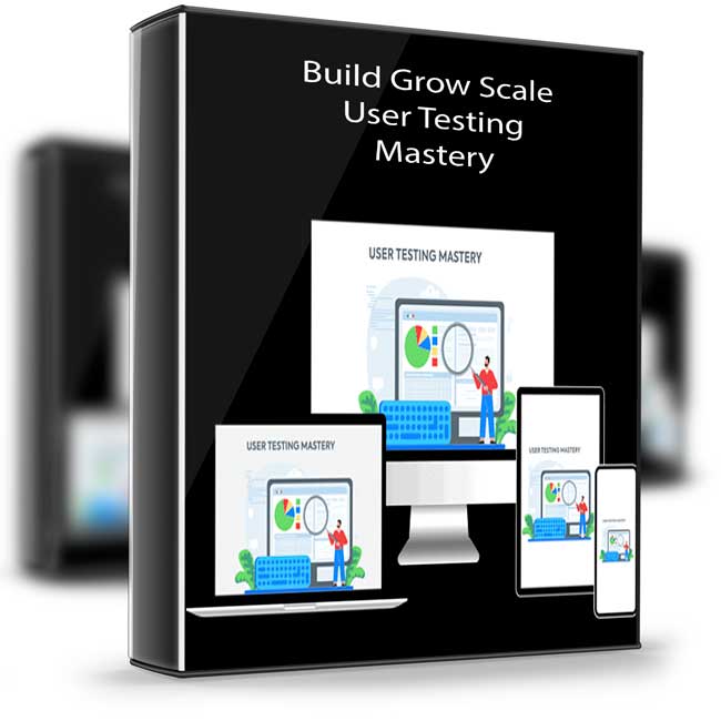 Build Grow Scale – User Testing Mastery 1 Build Grow Scale – User Testing Mastery
